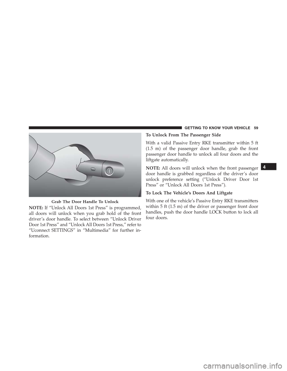JEEP RENEGADE 2016 1.G Repair Manual NOTE:If “Unlock All Doors 1st Press” is programmed,
all doors will unlock when you grab hold of the front
driver ’s door handle. To select between “Unlock Driver
Door 1st Press” and “Unloc