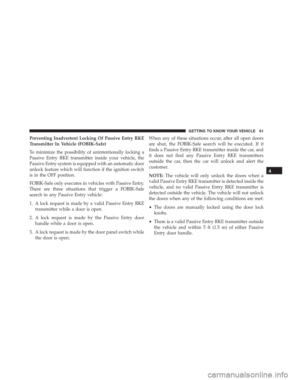 JEEP RENEGADE 2016 1.G Repair Manual Preventing Inadvertent Locking Of Passive Entry RKE
Transmitter In Vehicle (FOBIK-Safe)
To minimize the possibility of unintentionally locking a
Passive Entry RKE transmitter inside your vehicle, the
