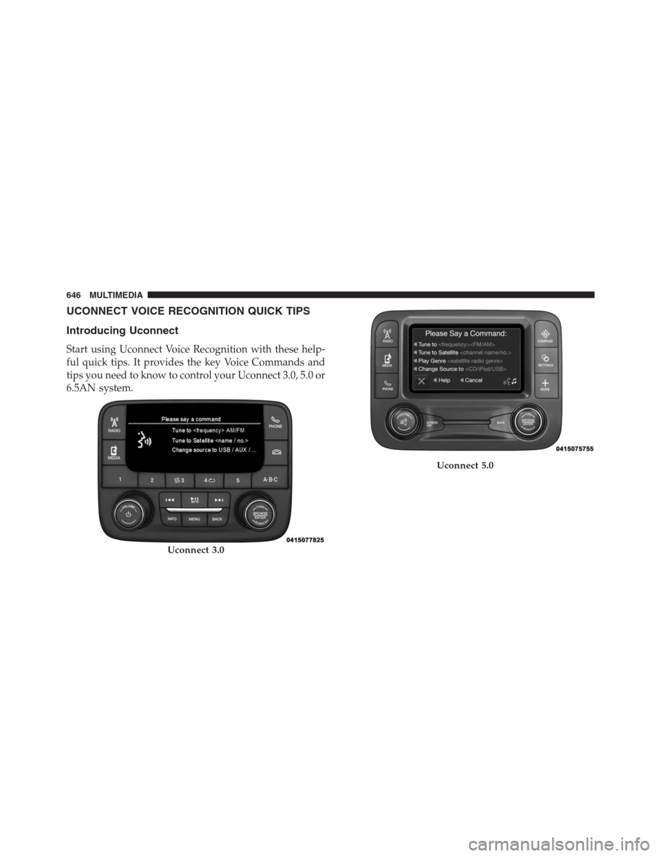 JEEP RENEGADE 2016 1.G Owners Manual UCONNECT VOICE RECOGNITION QUICK TIPS
Introducing Uconnect
Start using Uconnect Voice Recognition with these help-
ful quick tips. It provides the key Voice Commands and
tips you need to know to contr JEEP RENEGADE 2016 1.G Owners Manual UCONNECT VOICE RECOGNITION QUICK TIPS
Introducing Uconnect
Start using Uconnect Voice Recognition with these help-
ful quick tips. It provides the key Voice Commands and
tips you need to know to contr