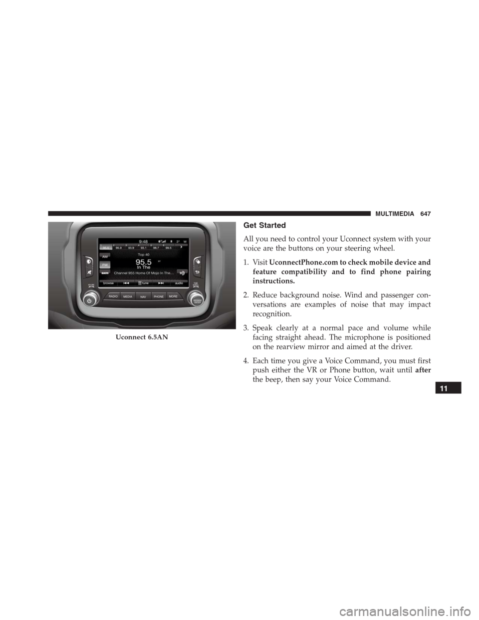 JEEP RENEGADE 2016 1.G Owners Manual Get Started
All you need to control your Uconnect system with your
voice are the buttons on your steering wheel.
1. VisitUconnectPhone.com to check mobile device and
feature compatibility and to find JEEP RENEGADE 2016 1.G Owners Manual Get Started
All you need to control your Uconnect system with your
voice are the buttons on your steering wheel.
1. VisitUconnectPhone.com to check mobile device and
feature compatibility and to find