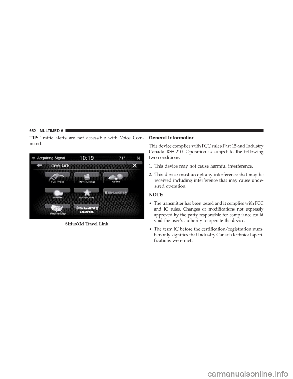 JEEP RENEGADE 2016 1.G Owners Manual TIP:Traffic alerts are not accessible with Voice Com-
mand.General Information
This device complies with FCC rules Part 15 and Industry
Canada RSS-210. Operation is subject to the following
two condit