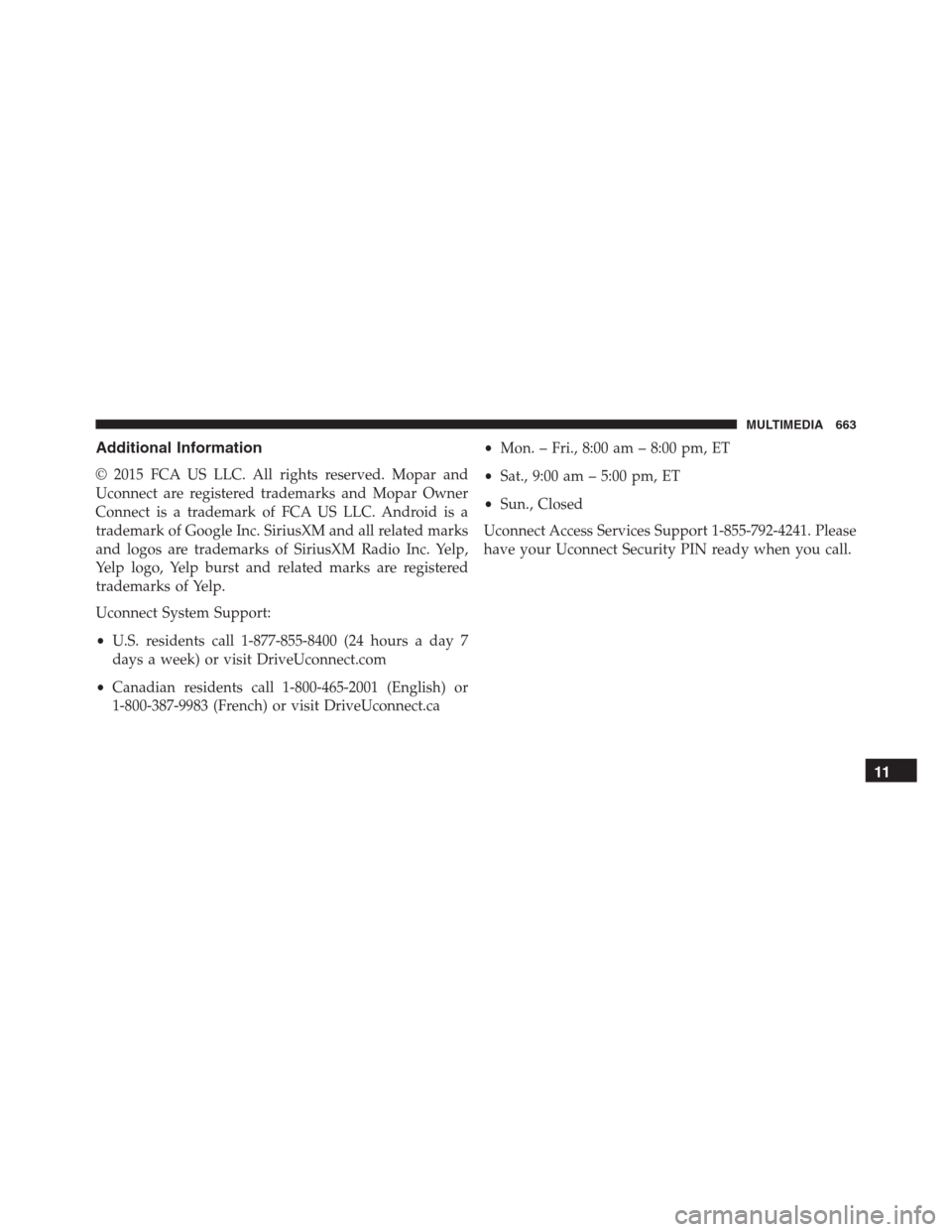 JEEP RENEGADE 2016 1.G Owners Manual Additional Information
© 2015 FCA US LLC. All rights reserved. Mopar and
Uconnect are registered trademarks and Mopar Owner
Connect is a trademark of FCA US LLC. Android is a
trademark of Google Inc.