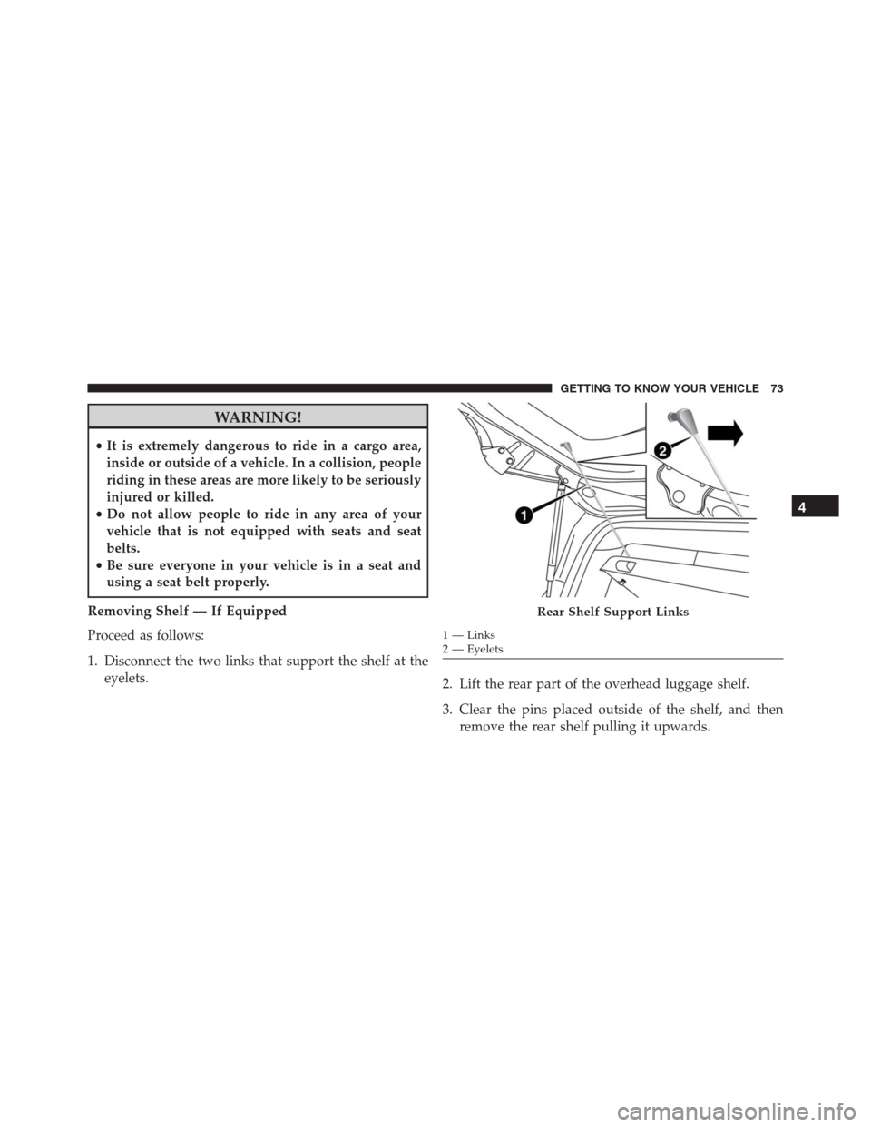 JEEP RENEGADE 2016 1.G Manual PDF WARNING!
•It is extremely dangerous to ride in a cargo area,
inside or outside of a vehicle. In a collision, people
riding in these areas are more likely to be seriously
injured or killed.
•Do not JEEP RENEGADE 2016 1.G Manual PDF WARNING!
•It is extremely dangerous to ride in a cargo area,
inside or outside of a vehicle. In a collision, people
riding in these areas are more likely to be seriously
injured or killed.
•Do not