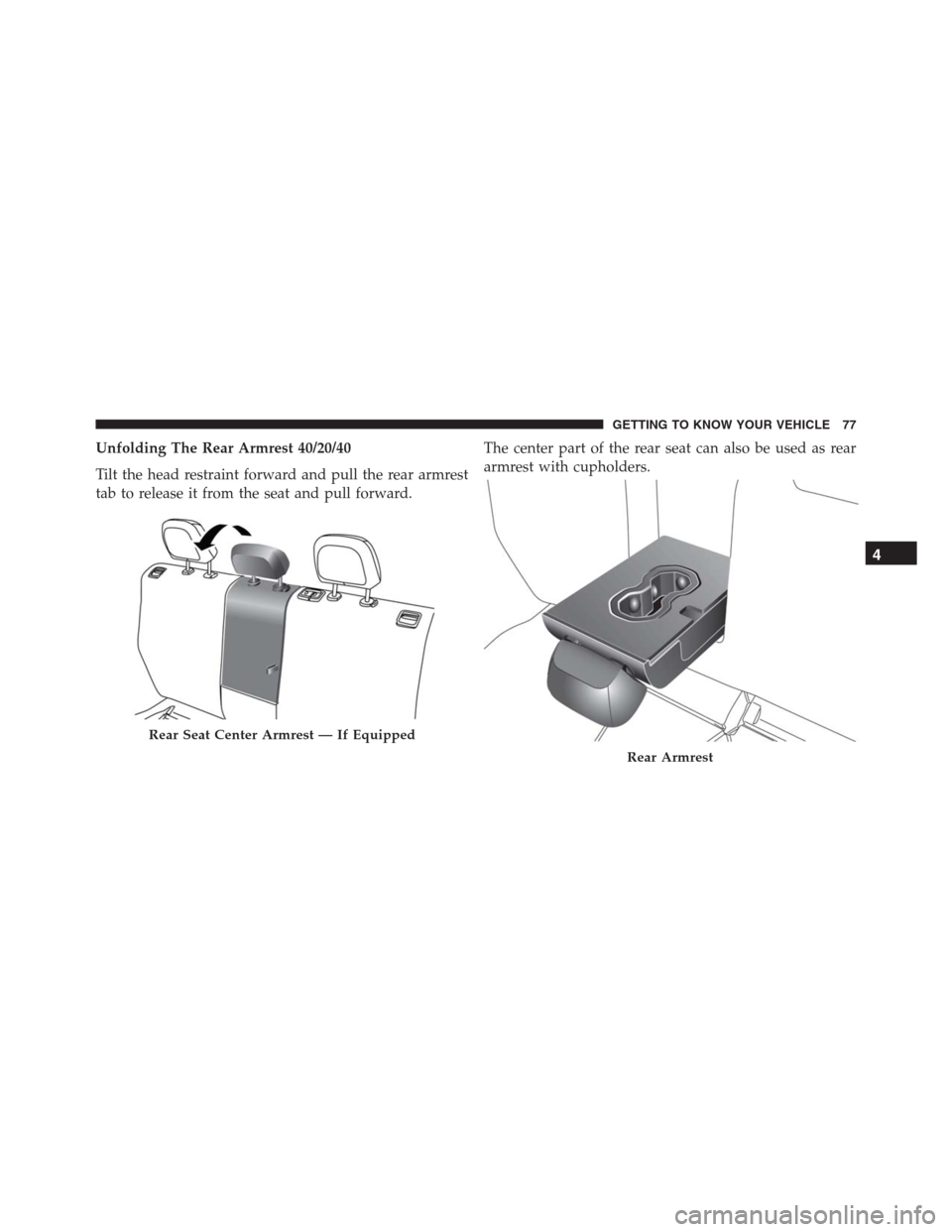 JEEP RENEGADE 2016 1.G Manual PDF Unfolding The Rear Armrest 40/20/40
Tilt the head restraint forward and pull the rear armrest
tab to release it from the seat and pull forward.The center part of the rear seat can also be used as rear JEEP RENEGADE 2016 1.G Manual PDF Unfolding The Rear Armrest 40/20/40
Tilt the head restraint forward and pull the rear armrest
tab to release it from the seat and pull forward.The center part of the rear seat can also be used as rear