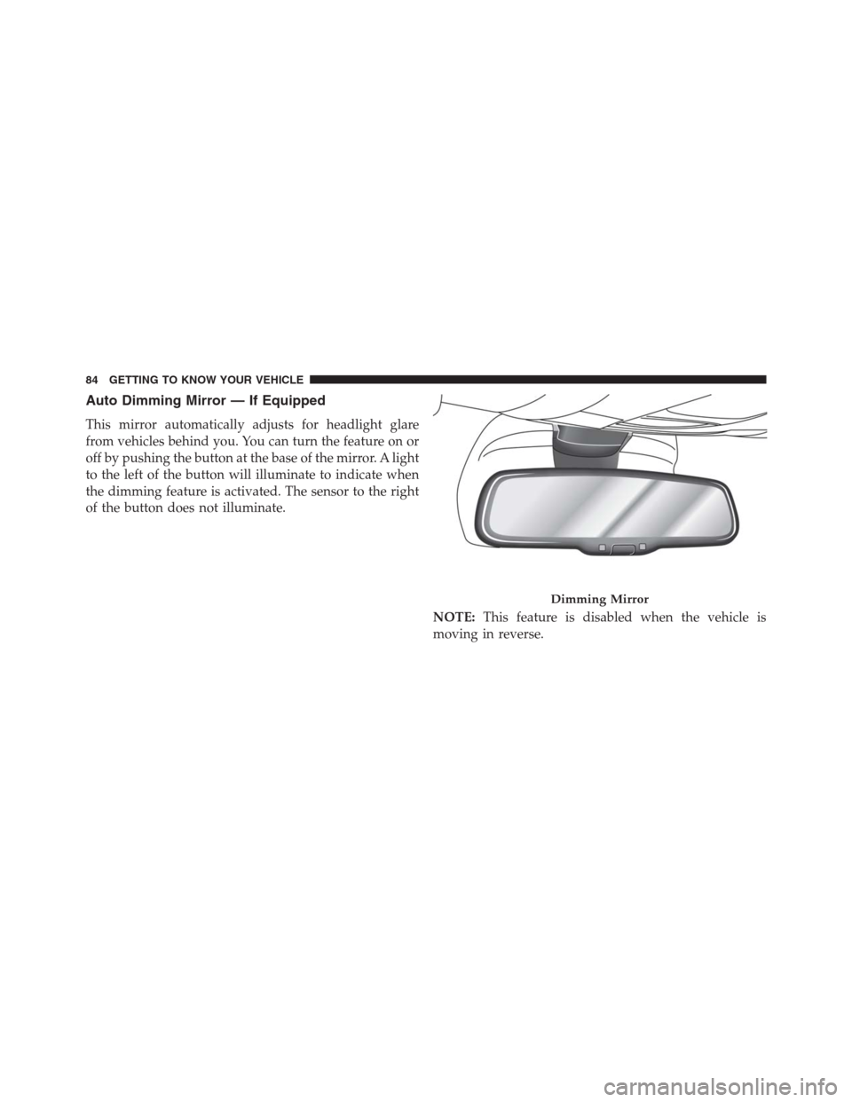 JEEP RENEGADE 2016 1.G Owners Manual Auto Dimming Mirror — If Equipped
This mirror automatically adjusts for headlight glare
from vehicles behind you. You can turn the feature on or
off by pushing the button at the base of the mirror. JEEP RENEGADE 2016 1.G Owners Manual Auto Dimming Mirror — If Equipped
This mirror automatically adjusts for headlight glare
from vehicles behind you. You can turn the feature on or
off by pushing the button at the base of the mirror.