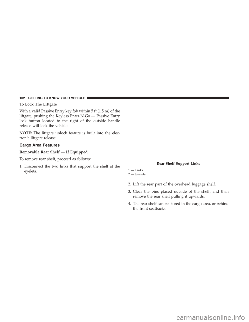 JEEP RENEGADE 2017 1.G Owners Manual To Lock The Liftgate
With a valid Passive Entry key fob within 5 ft (1.5 m) of the
liftgate, pushing the Keyless Enter-N-Go — Passive Entry
lock button located to the right of the outside handle
rel