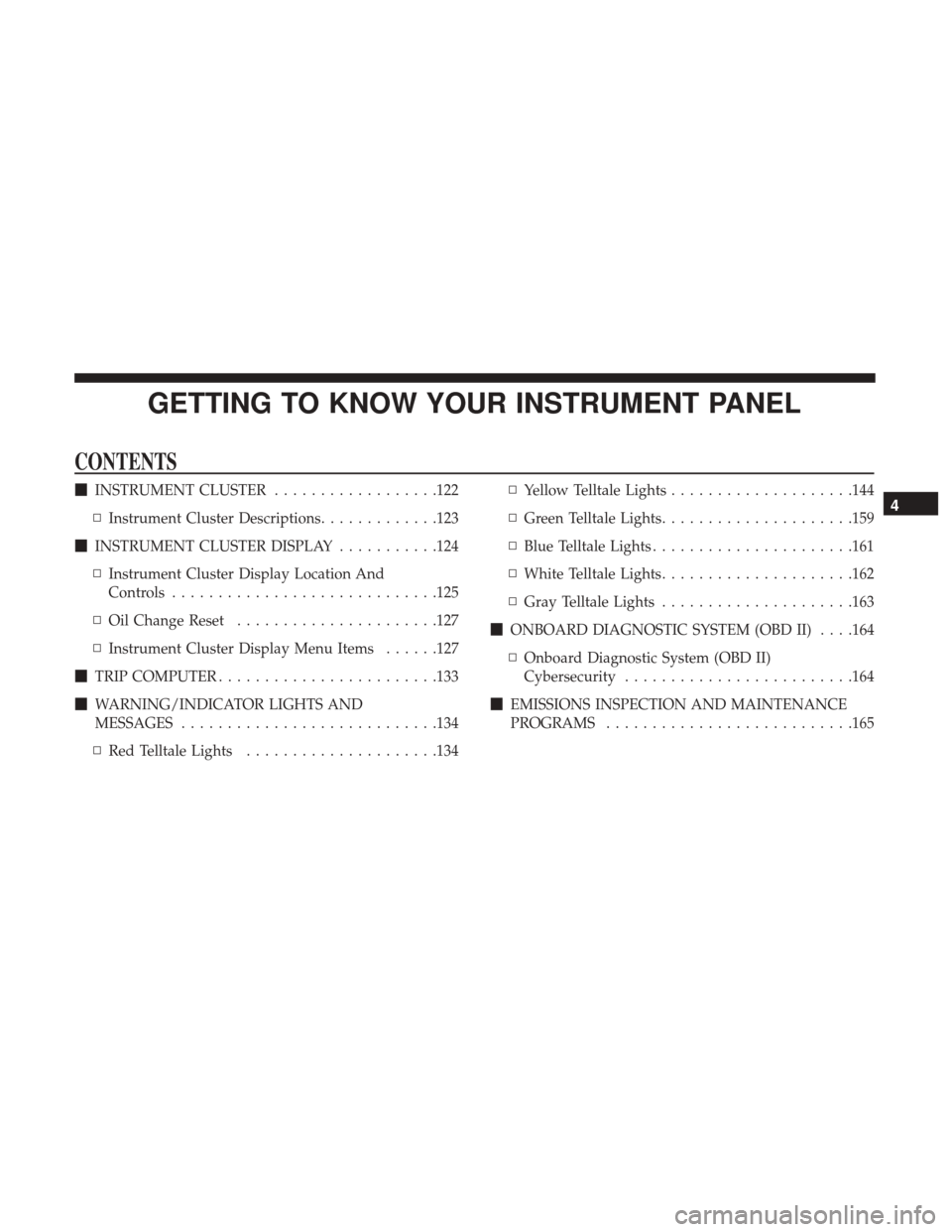 JEEP RENEGADE 2017 1.G Owners Manual GETTING TO KNOW YOUR INSTRUMENT PANEL
CONTENTS
INSTRUMENT CLUSTER ..................122
▫ Instrument Cluster Descriptions .............123
 INSTRUMENT CLUSTER DISPLAY ...........124
▫ Instrument