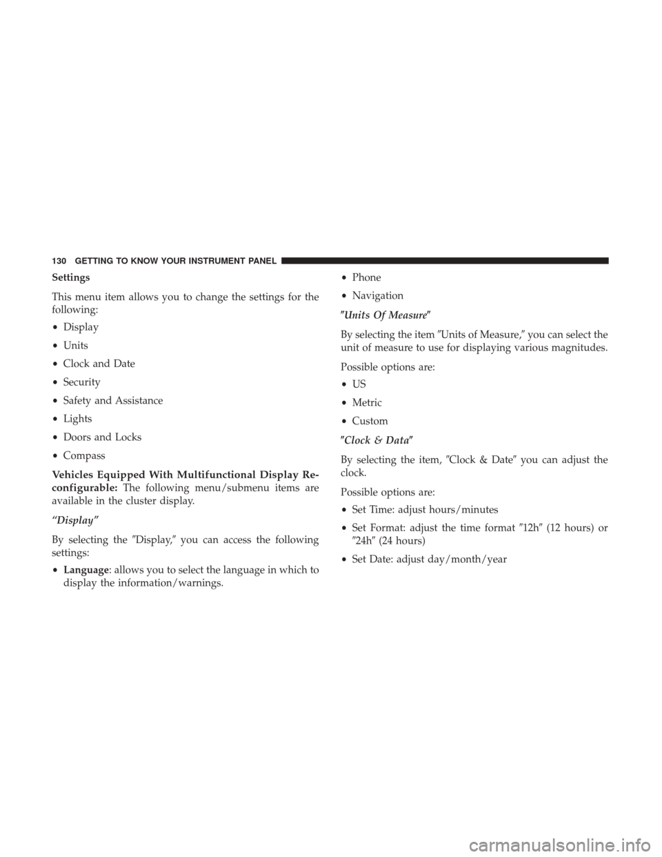 JEEP RENEGADE 2017 1.G Owners Manual Settings
This menu item allows you to change the settings for the
following:
•Display
• Units
• Clock and Date
• Security
• Safety and Assistance
• Lights
• Doors and Locks
• Compass
V JEEP RENEGADE 2017 1.G Owners Manual Settings
This menu item allows you to change the settings for the
following:
•Display
• Units
• Clock and Date
• Security
• Safety and Assistance
• Lights
• Doors and Locks
• Compass
V