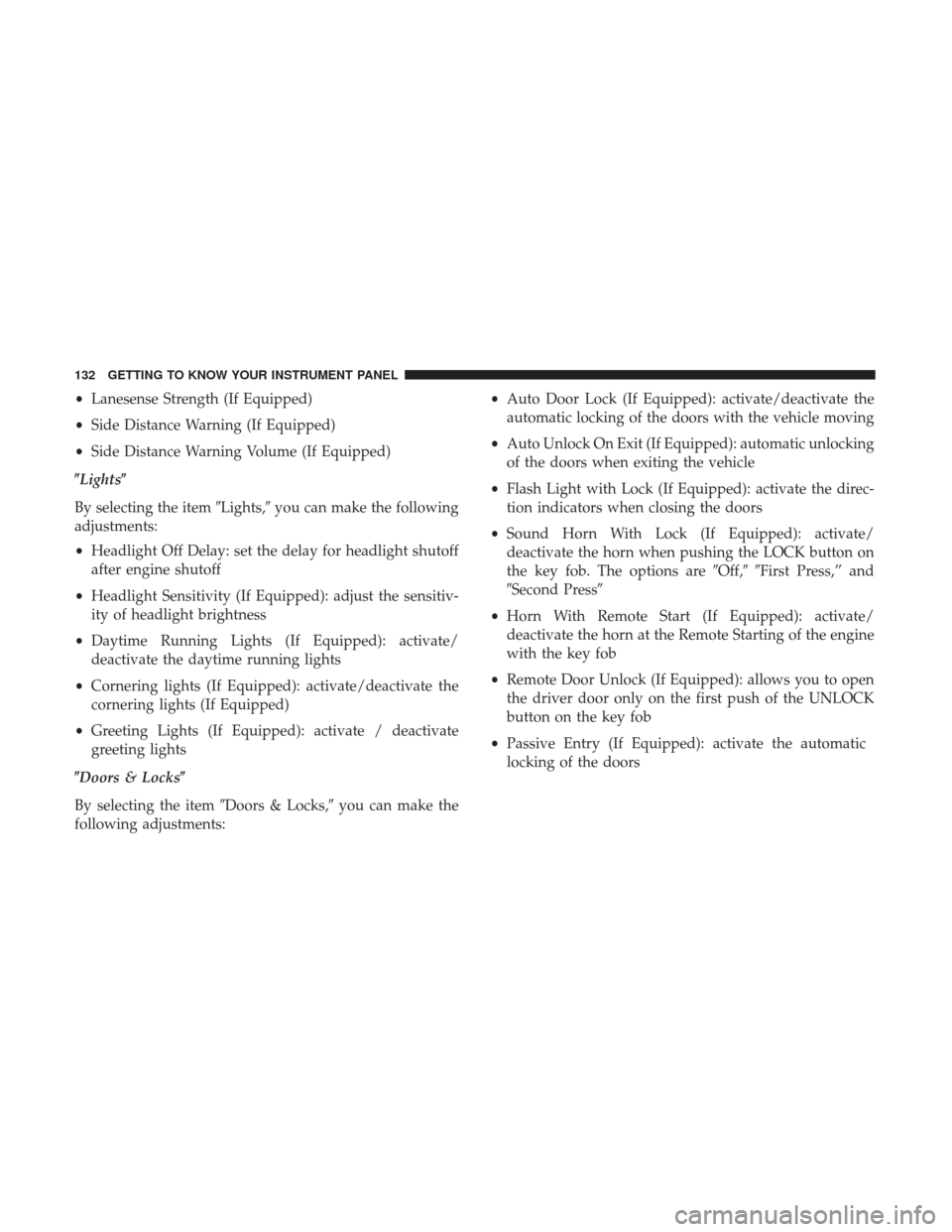 JEEP RENEGADE 2017 1.G User Guide •Lanesense Strength (If Equipped)
• Side Distance Warning (If Equipped)
• Side Distance Warning Volume (If Equipped)
Lights
By selecting the item Lights,you can make the following
adjustment