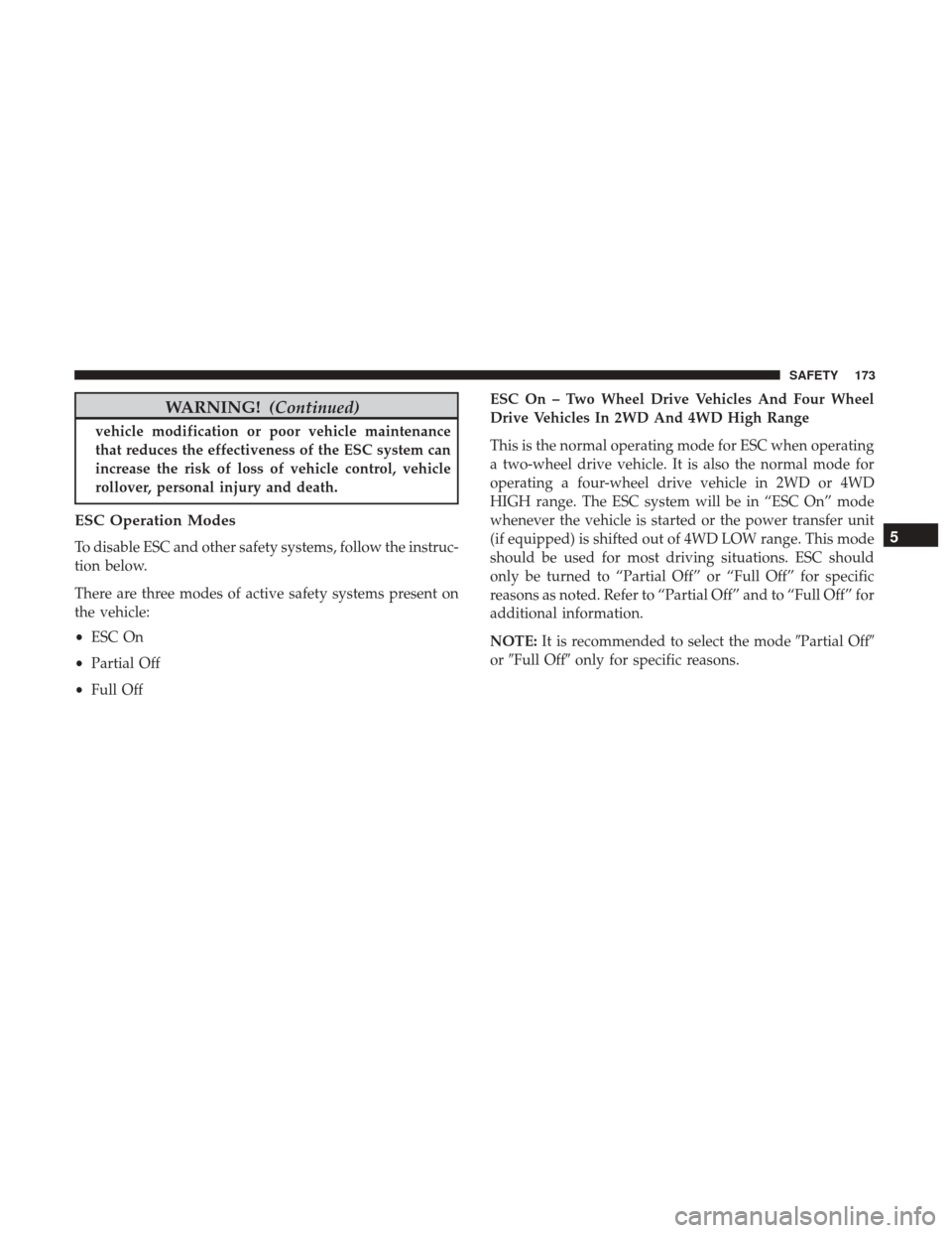 JEEP RENEGADE 2017 1.G Owners Manual WARNING!(Continued)
vehicle modification or poor vehicle maintenance
that reduces the effectiveness of the ESC system can
increase the risk of loss of vehicle control, vehicle
rollover, personal injur