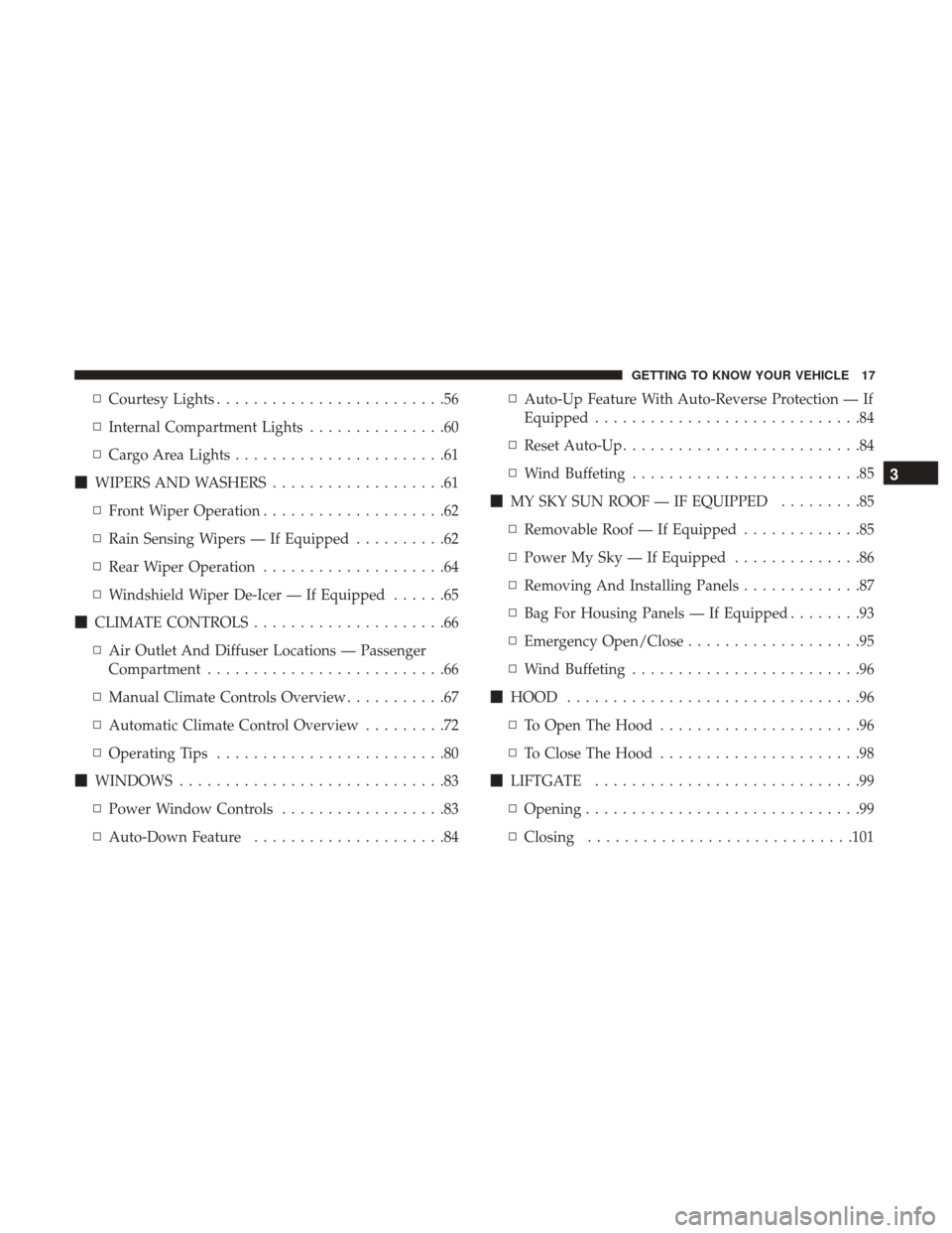 JEEP RENEGADE 2017 1.G Owners Manual ▫Courtesy Lights .........................56
▫ Internal Compartment Lights ...............60
▫ Cargo Area Lights .......................61
 WIPERS AND WASHERS ...................61
▫ Front Wi