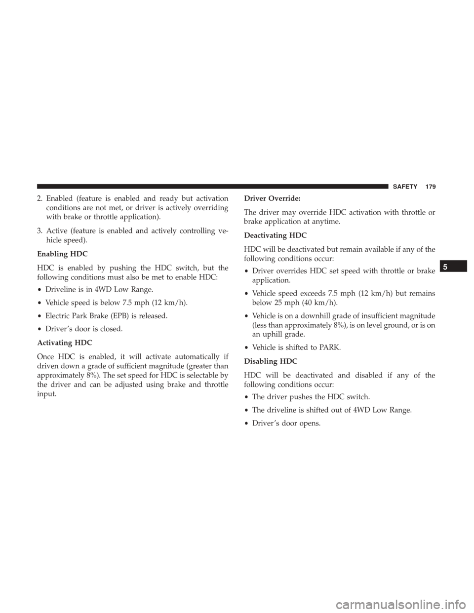 JEEP RENEGADE 2017 1.G Owners Manual 2. Enabled (feature is enabled and ready but activationconditions are not met, or driver is actively overriding
with brake or throttle application).
3. Active (feature is enabled and actively controll JEEP RENEGADE 2017 1.G Owners Manual 2. Enabled (feature is enabled and ready but activationconditions are not met, or driver is actively overriding
with brake or throttle application).
3. Active (feature is enabled and actively controll