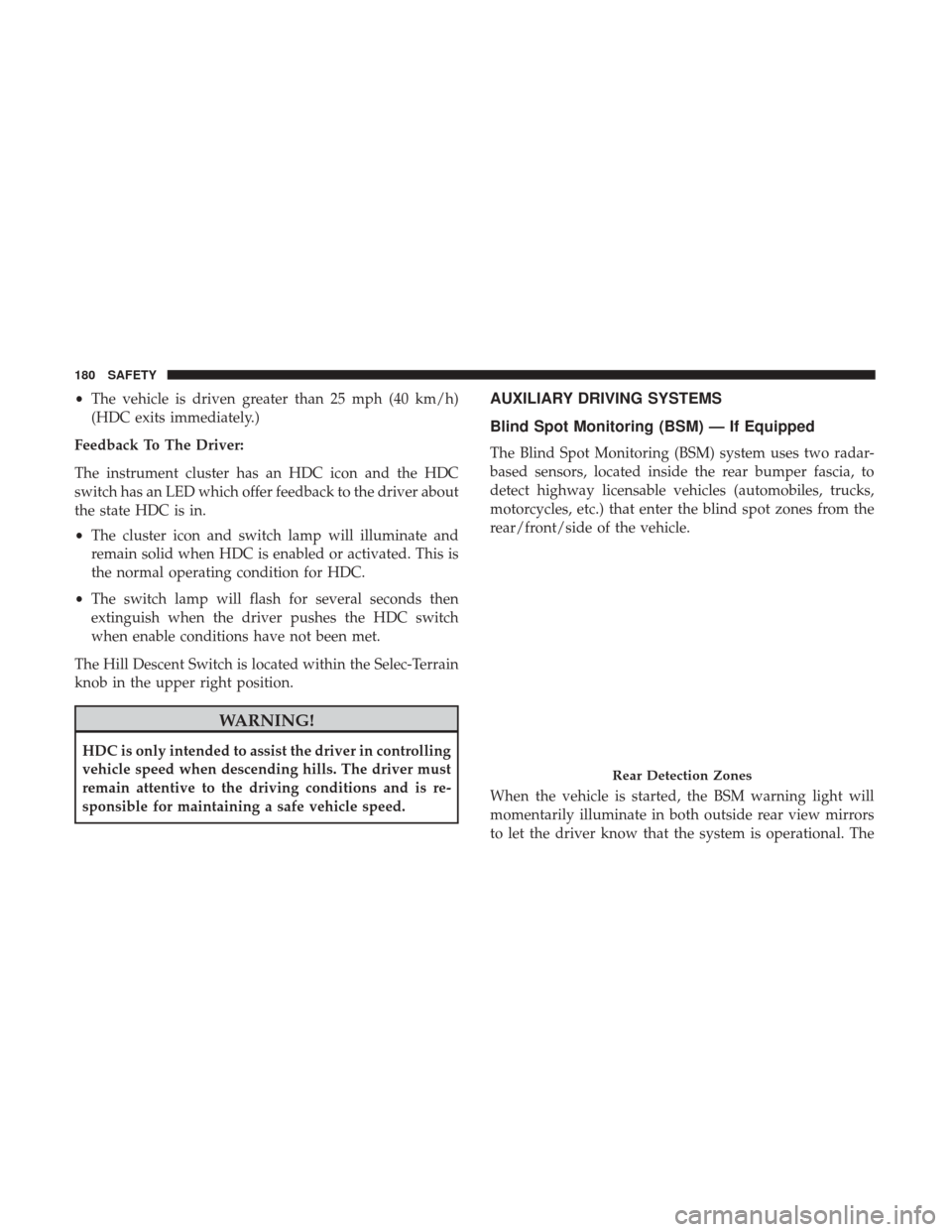 JEEP RENEGADE 2017 1.G Owners Manual •The vehicle is driven greater than 25 mph (40 km/h)
(HDC exits immediately.)
Feedback To The Driver:
The instrument cluster has an HDC icon and the HDC
switch has an LED which offer feedback to the JEEP RENEGADE 2017 1.G Owners Manual •The vehicle is driven greater than 25 mph (40 km/h)
(HDC exits immediately.)
Feedback To The Driver:
The instrument cluster has an HDC icon and the HDC
switch has an LED which offer feedback to the