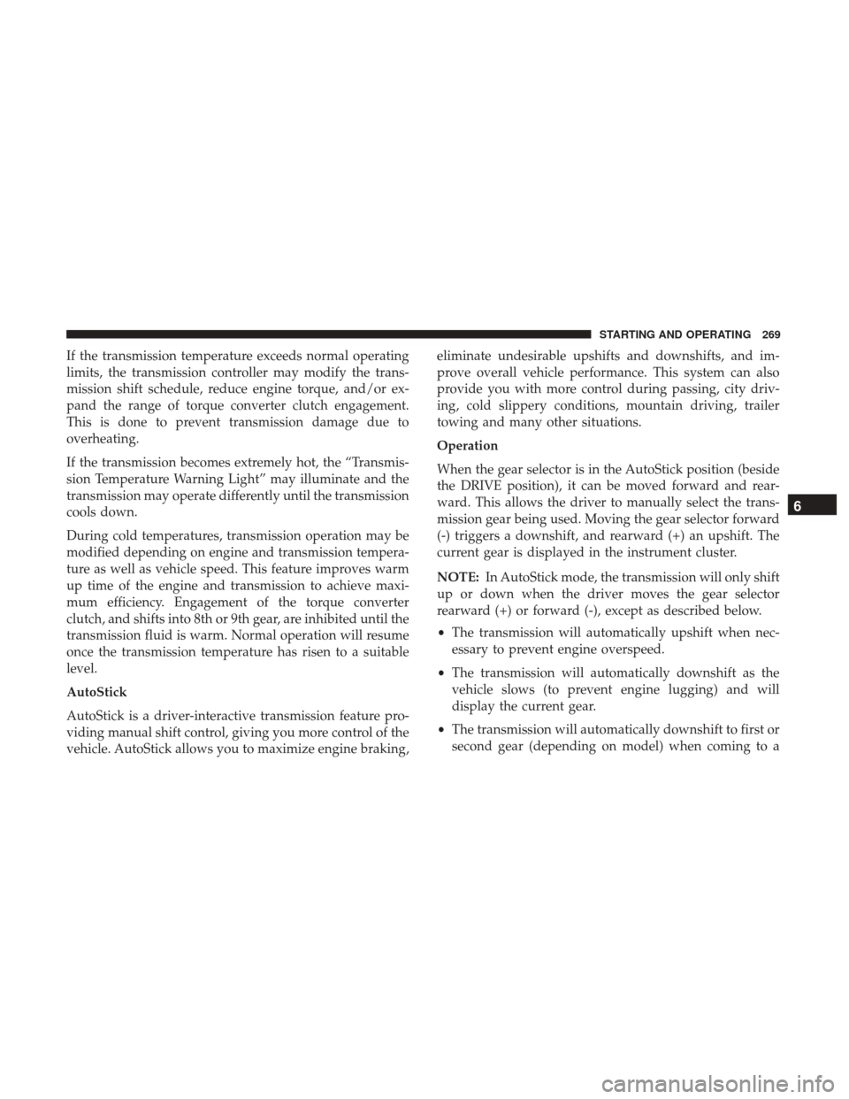 JEEP RENEGADE 2017 1.G Owners Manual If the transmission temperature exceeds normal operating
limits, the transmission controller may modify the trans-
mission shift schedule, reduce engine torque, and/or ex-
pand the range of torque con JEEP RENEGADE 2017 1.G Owners Manual If the transmission temperature exceeds normal operating
limits, the transmission controller may modify the trans-
mission shift schedule, reduce engine torque, and/or ex-
pand the range of torque con