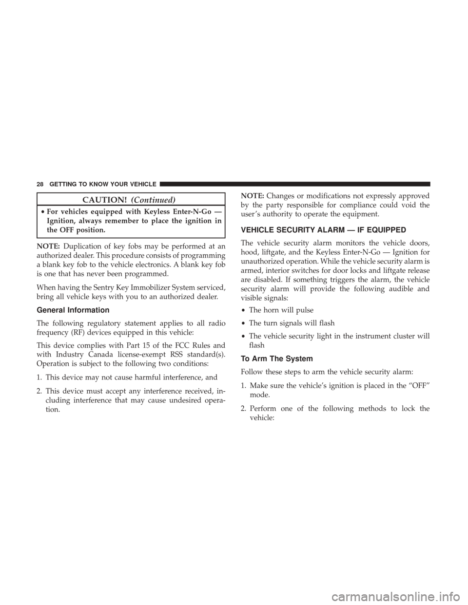 JEEP RENEGADE 2017 1.G Owners Manual CAUTION!(Continued)
•For vehicles equipped with Keyless Enter-N-Go —
Ignition, always remember to place the ignition in
the OFF position.
NOTE: Duplication of key fobs may be performed at an
autho