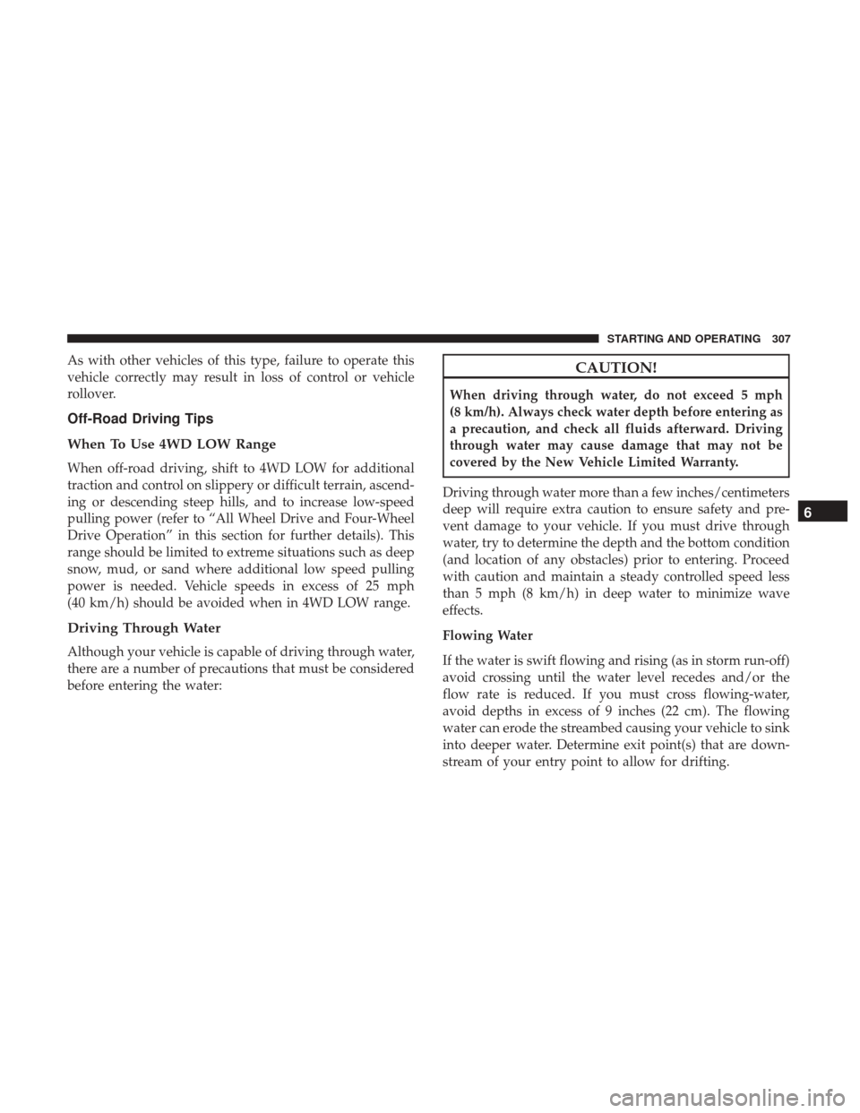 JEEP RENEGADE 2017 1.G Owners Manual As with other vehicles of this type, failure to operate this
vehicle correctly may result in loss of control or vehicle
rollover.
Off-Road Driving Tips
When To Use 4WD LOW Range
When off-road driving,