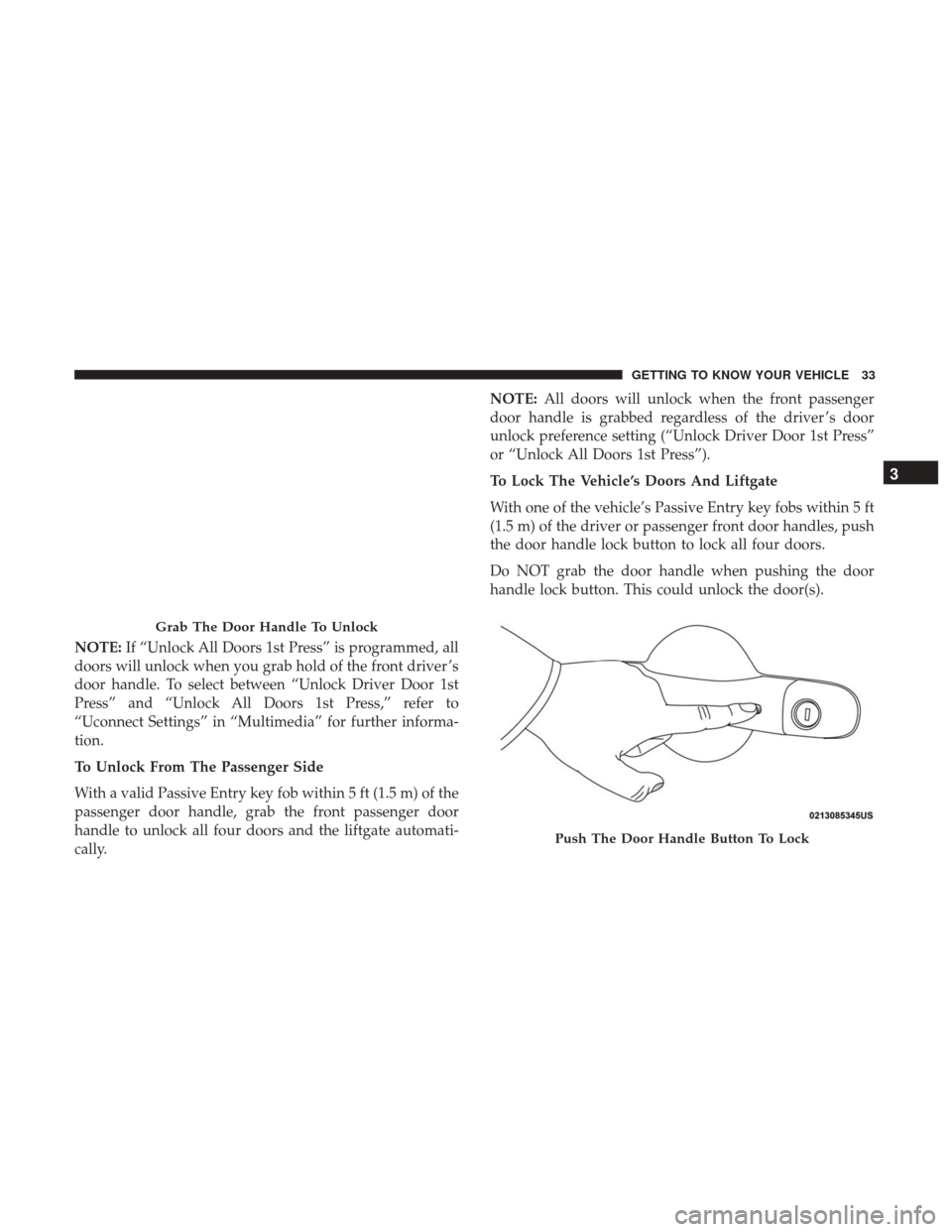 JEEP RENEGADE 2017 1.G Owners Guide NOTE:If “Unlock All Doors 1st Press” is programmed, all
doors will unlock when you grab hold of the front driver ’s
door handle. To select between “Unlock Driver Door 1st
Press” and “Unloc
