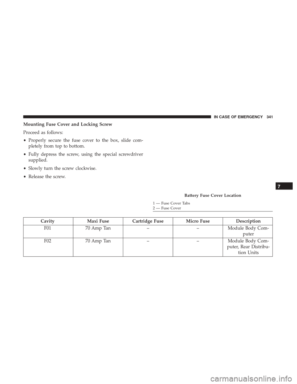 JEEP RENEGADE 2017 1.G Owners Manual Mounting Fuse Cover and Locking Screw
Proceed as follows:
•Properly secure the fuse cover to the box, slide com-
pletely from top to bottom.
• Fully depress the screw, using the special screwdrive JEEP RENEGADE 2017 1.G Owners Manual Mounting Fuse Cover and Locking Screw
Proceed as follows:
•Properly secure the fuse cover to the box, slide com-
pletely from top to bottom.
• Fully depress the screw, using the special screwdrive