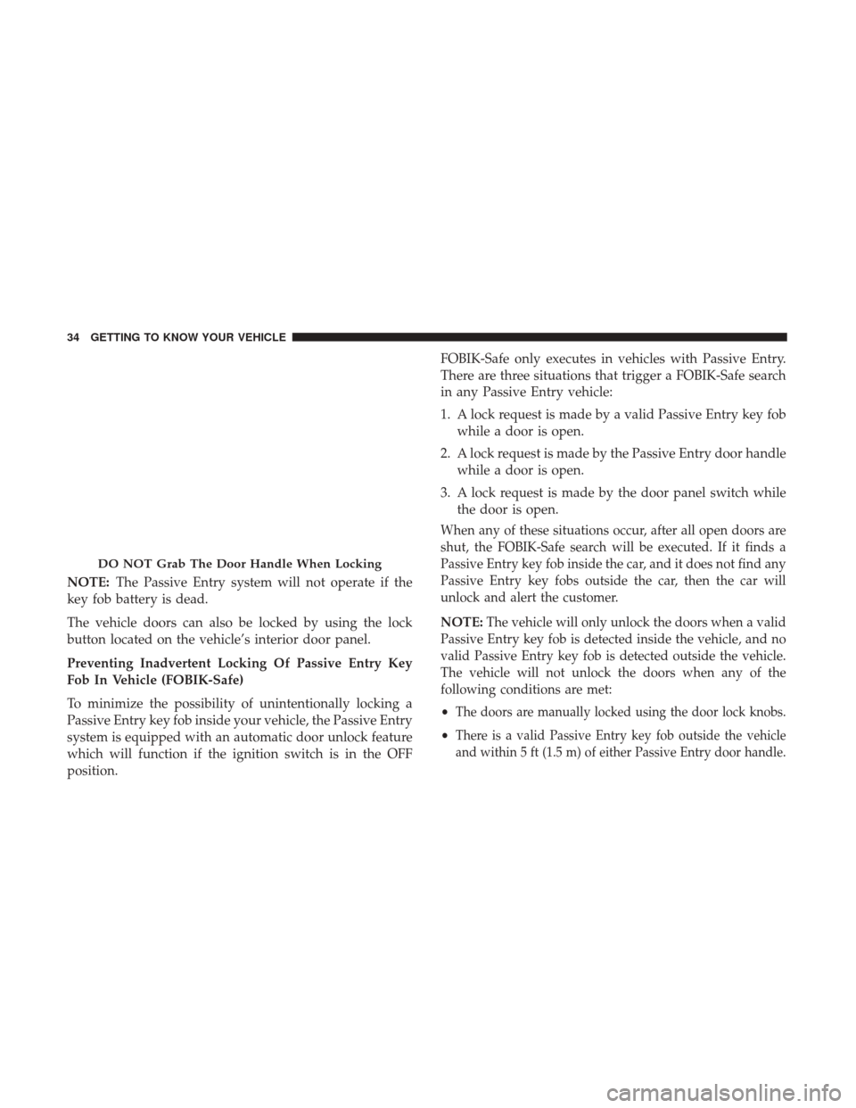 JEEP RENEGADE 2017 1.G Owners Guide NOTE:The Passive Entry system will not operate if the
key fob battery is dead.
The vehicle doors can also be locked by using the lock
button located on the vehicle’s interior door panel.
Preventing 