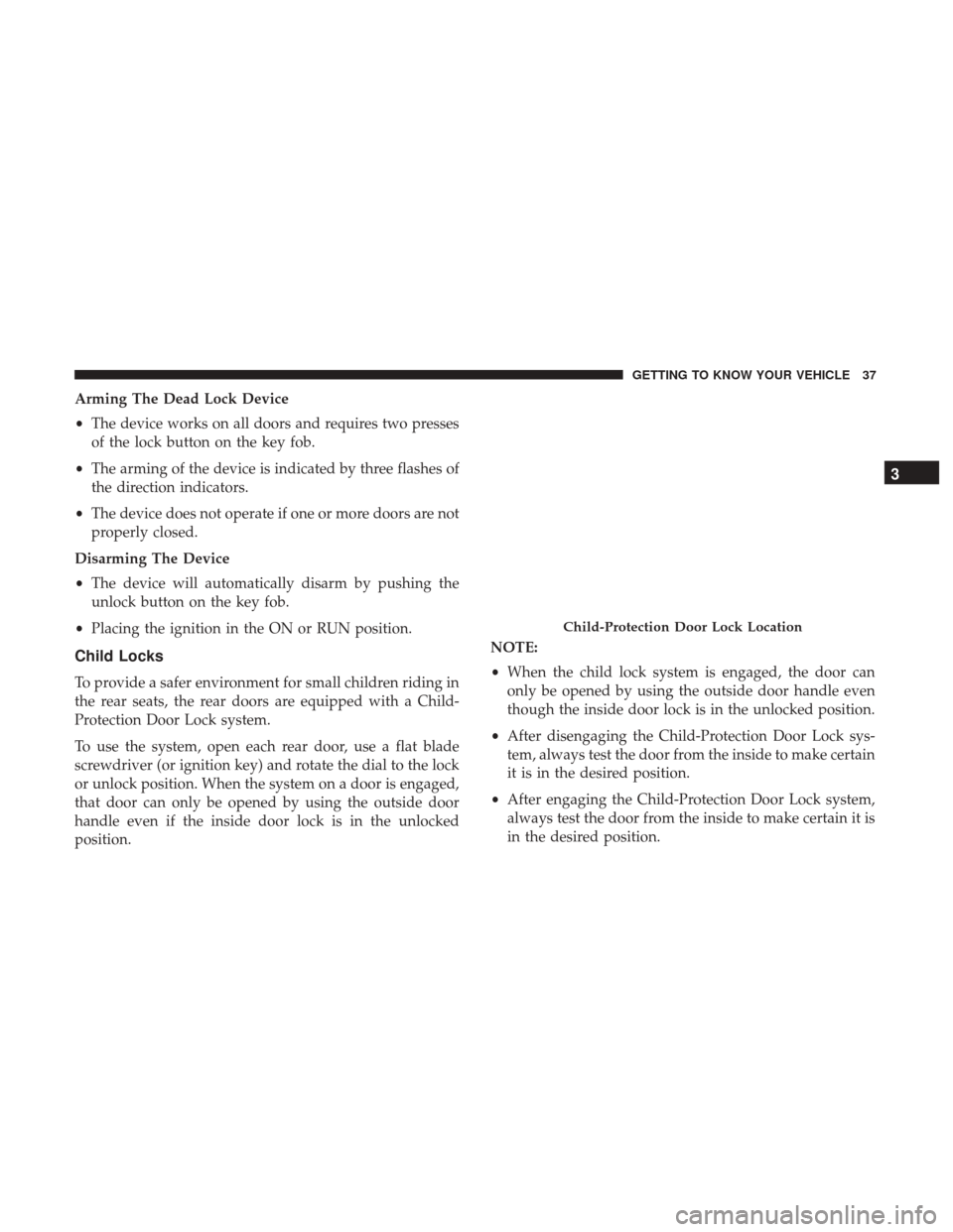 JEEP RENEGADE 2017 1.G Owners Guide Arming The Dead Lock Device
•The device works on all doors and requires two presses
of the lock button on the key fob.
• The arming of the device is indicated by three flashes of
the direction ind