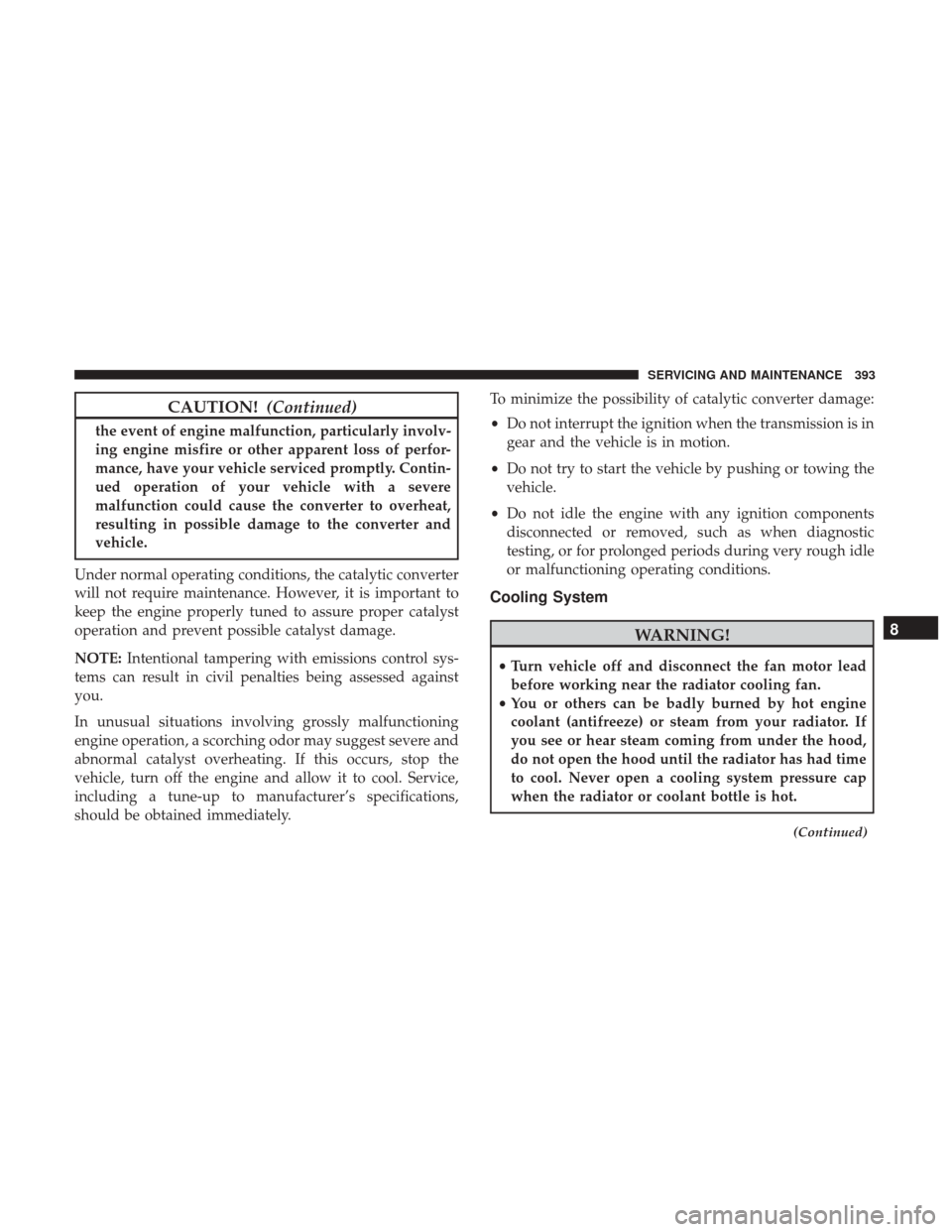 JEEP RENEGADE 2017 1.G Service Manual CAUTION!(Continued)
the event of engine malfunction, particularly involv-
ing engine misfire or other apparent loss of perfor-
mance, have your vehicle serviced promptly. Contin-
ued operation of your JEEP RENEGADE 2017 1.G Service Manual CAUTION!(Continued)
the event of engine malfunction, particularly involv-
ing engine misfire or other apparent loss of perfor-
mance, have your vehicle serviced promptly. Contin-
ued operation of your