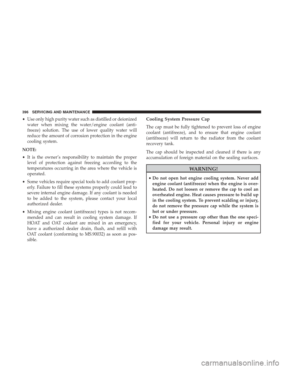 JEEP RENEGADE 2017 1.G User Guide •Use only high purity water such as distilled or deionized
water when mixing the water/engine coolant (anti-
freeze) solution. The use of lower quality water will
reduce the amount of corrosion prot