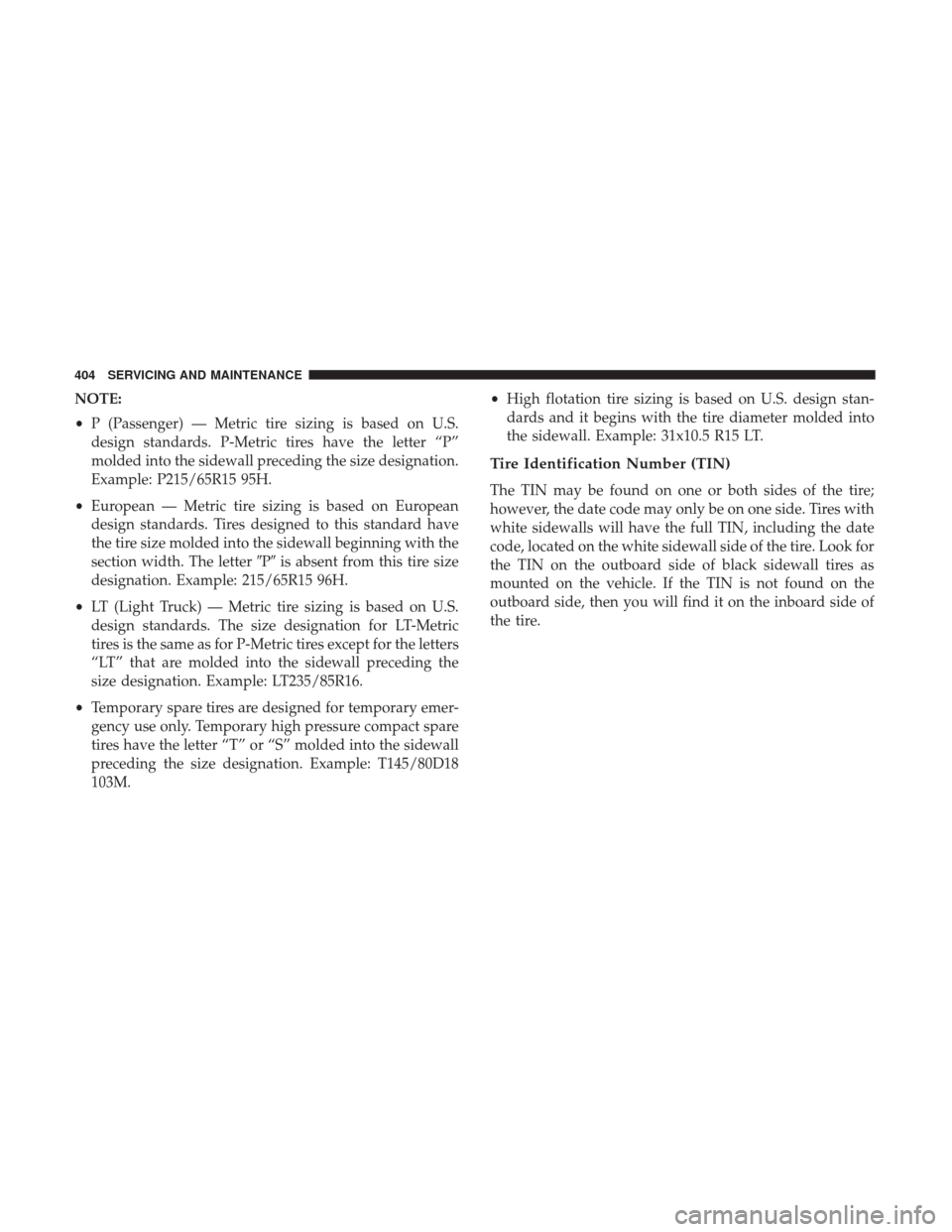 JEEP RENEGADE 2017 1.G Owners Manual NOTE:
•P (Passenger) — Metric tire sizing is based on U.S.
design standards. P-Metric tires have the letter “P”
molded into the sidewall preceding the size designation.
Example: P215/65R15 95H JEEP RENEGADE 2017 1.G Owners Manual NOTE:
•P (Passenger) — Metric tire sizing is based on U.S.
design standards. P-Metric tires have the letter “P”
molded into the sidewall preceding the size designation.
Example: P215/65R15 95H