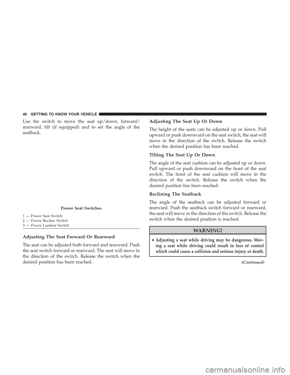 JEEP RENEGADE 2017 1.G Owners Manual Use the switch to move the seat up/down, forward/
rearward, tilt (if equipped) and to set the angle of the
seatback.
Adjusting The Seat Forward Or Rearward
The seat can be adjusted both forward and re