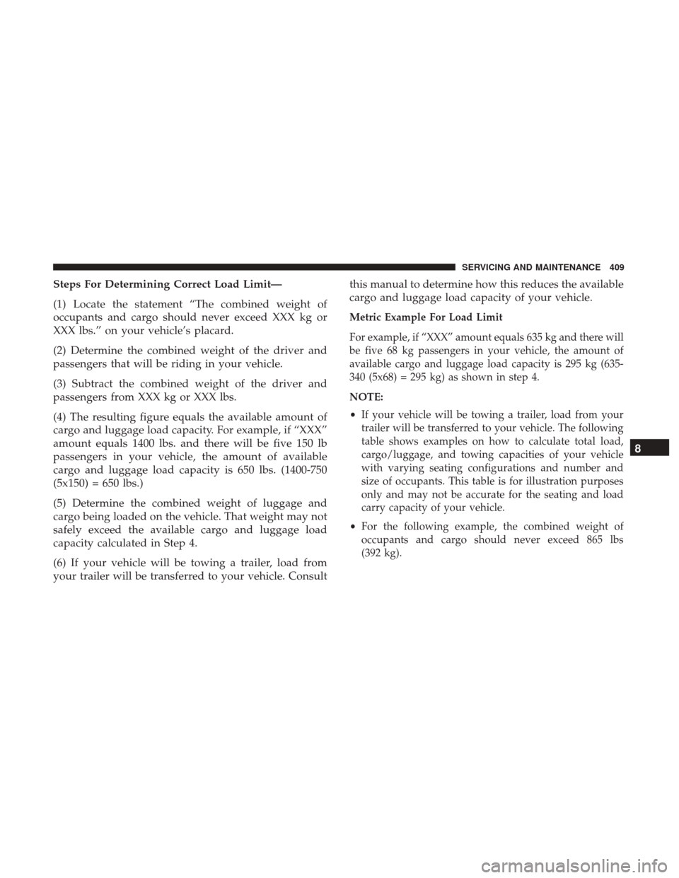 JEEP RENEGADE 2017 1.G Owners Guide Steps For Determining Correct Load Limit—
(1) Locate the statement “The combined weight of
occupants and cargo should never exceed XXX kg or
XXX lbs.” on your vehicle’s placard.
(2) Determine 