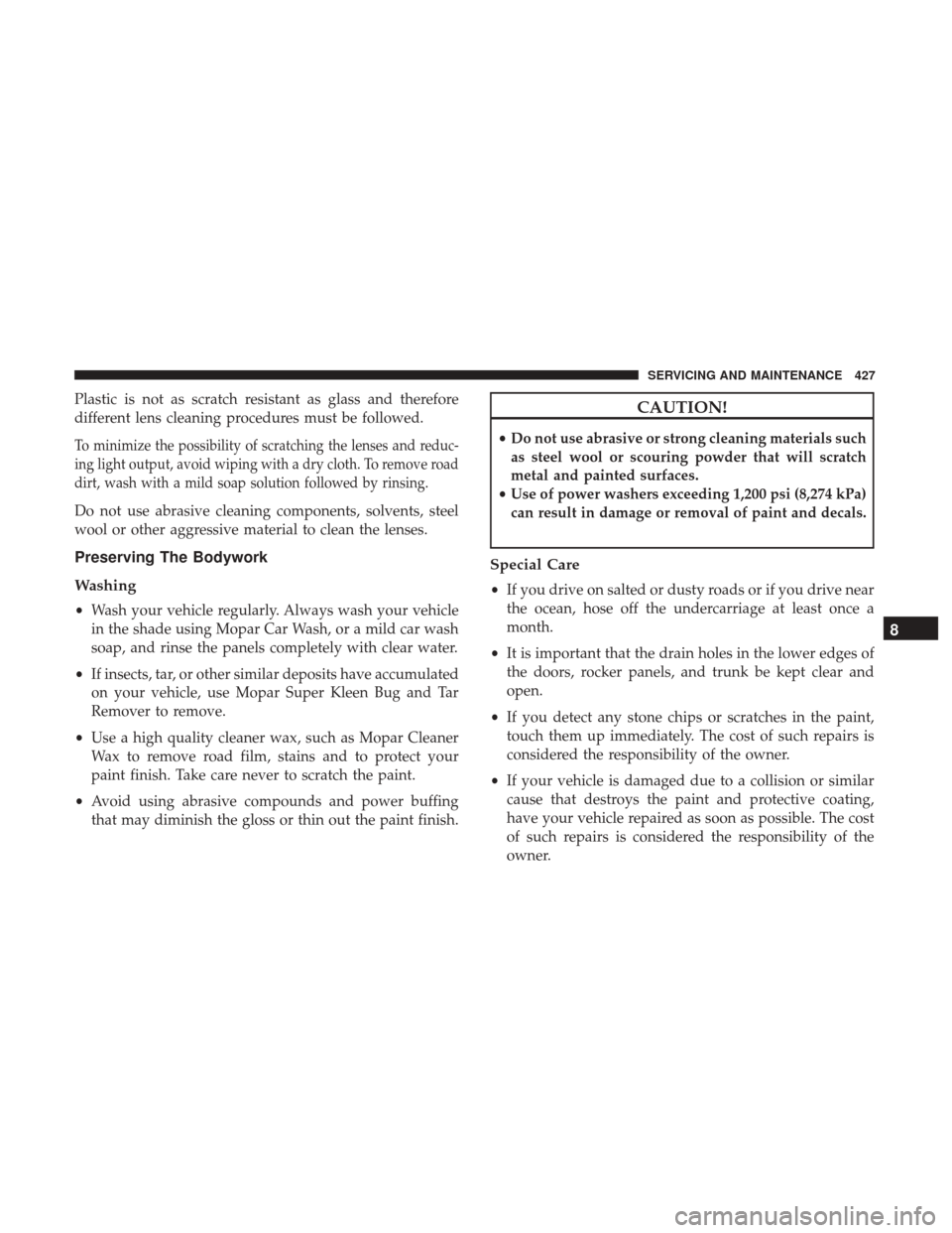 JEEP RENEGADE 2017 1.G Owners Manual Plastic is not as scratch resistant as glass and therefore
different lens cleaning procedures must be followed.
To minimize the possibility of scratching the lenses and reduc-
ing light output, avoid JEEP RENEGADE 2017 1.G Owners Manual Plastic is not as scratch resistant as glass and therefore
different lens cleaning procedures must be followed.
To minimize the possibility of scratching the lenses and reduc-
ing light output, avoid