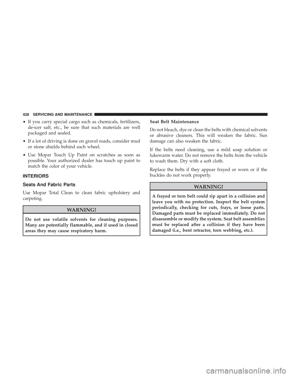 JEEP RENEGADE 2017 1.G Owners Manual •If you carry special cargo such as chemicals, fertilizers,
de-icer salt, etc., be sure that such materials are well
packaged and sealed.
• If a lot of driving is done on gravel roads, consider mu JEEP RENEGADE 2017 1.G Owners Manual •If you carry special cargo such as chemicals, fertilizers,
de-icer salt, etc., be sure that such materials are well
packaged and sealed.
• If a lot of driving is done on gravel roads, consider mu