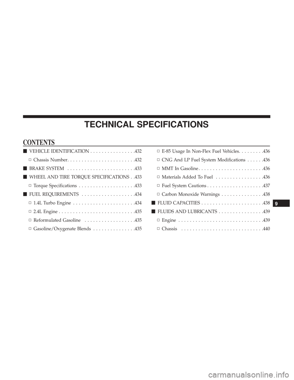 JEEP RENEGADE 2017 1.G Owners Manual TECHNICAL SPECIFICATIONS
CONTENTS
VEHICLE IDENTIFICATION ................432
▫ Chassis Number ....................... .432
 BRAKE SYSTEM ....................... .433
 WHEEL AND TIRE TORQUE SPECIF