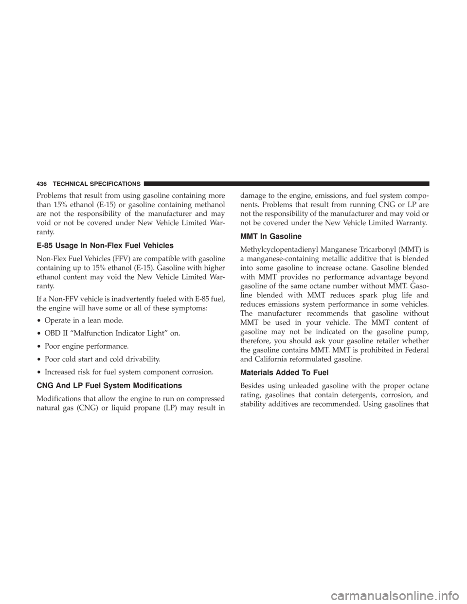 JEEP RENEGADE 2017 1.G User Guide Problems that result from using gasoline containing more
than 15% ethanol (E-15) or gasoline containing methanol
are not the responsibility of the manufacturer and may
void or not be covered under New JEEP RENEGADE 2017 1.G User Guide Problems that result from using gasoline containing more
than 15% ethanol (E-15) or gasoline containing methanol
are not the responsibility of the manufacturer and may
void or not be covered under New