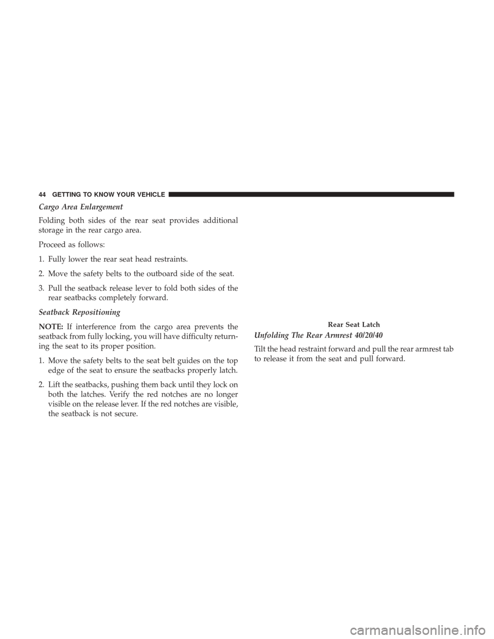 JEEP RENEGADE 2017 1.G Service Manual Cargo Area Enlargement
Folding both sides of the rear seat provides additional
storage in the rear cargo area.
Proceed as follows:
1. Fully lower the rear seat head restraints.
2. Move the safety belt