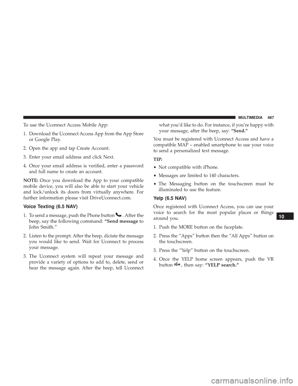 JEEP RENEGADE 2017 1.G Owners Manual To use the Uconnect Access Mobile App:
1. Download the Uconnect Access App from the App Storeor Google Play.
2. Open the app and tap Create Account.
3. Enter your email address and click Next.
4. Once