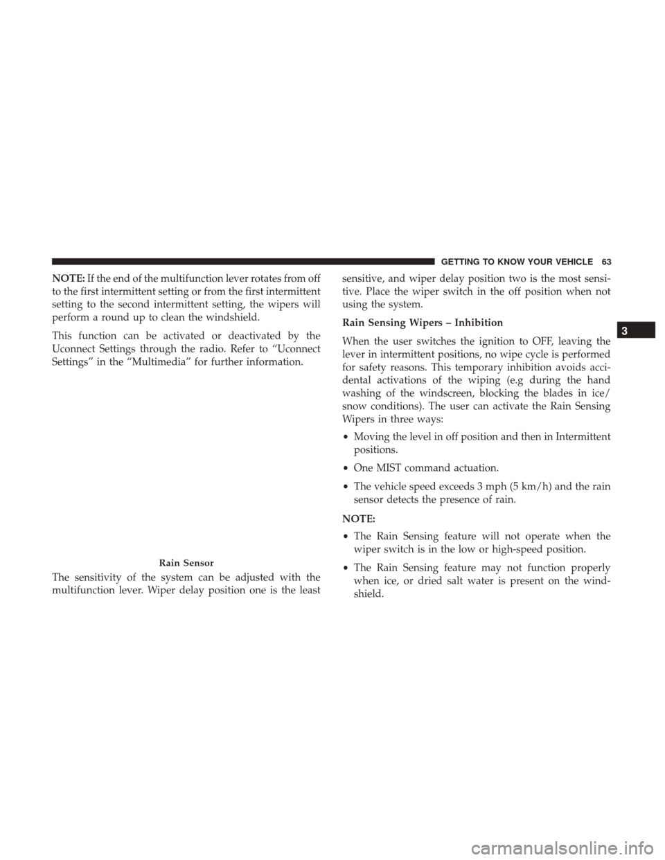 JEEP RENEGADE 2017 1.G Owners Manual NOTE:If the end of the multifunction lever rotates from off
to the first intermittent setting or from the first intermittent
setting to the second intermittent setting, the wipers will
perform a round JEEP RENEGADE 2017 1.G Owners Manual NOTE:If the end of the multifunction lever rotates from off
to the first intermittent setting or from the first intermittent
setting to the second intermittent setting, the wipers will
perform a round