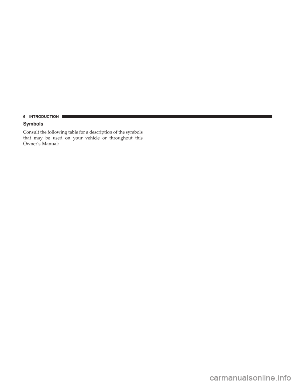 JEEP RENEGADE 2017 1.G Owners Manual Symbols
Consult the following table for a description of the symbols
that may be used on your vehicle or throughout this
Owner’s Manual:
6 INTRODUCTION 