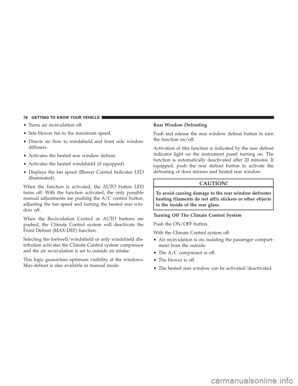 JEEP RENEGADE 2017 1.G Owners Manual •Turns air recirculation off.
• Sets blower fan to the maximum speed.
• Directs air flow to windshield and front side window
diffusers.
• Activates the heated rear window defrost.
• Activate JEEP RENEGADE 2017 1.G Owners Manual •Turns air recirculation off.
• Sets blower fan to the maximum speed.
• Directs air flow to windshield and front side window
diffusers.
• Activates the heated rear window defrost.
• Activate