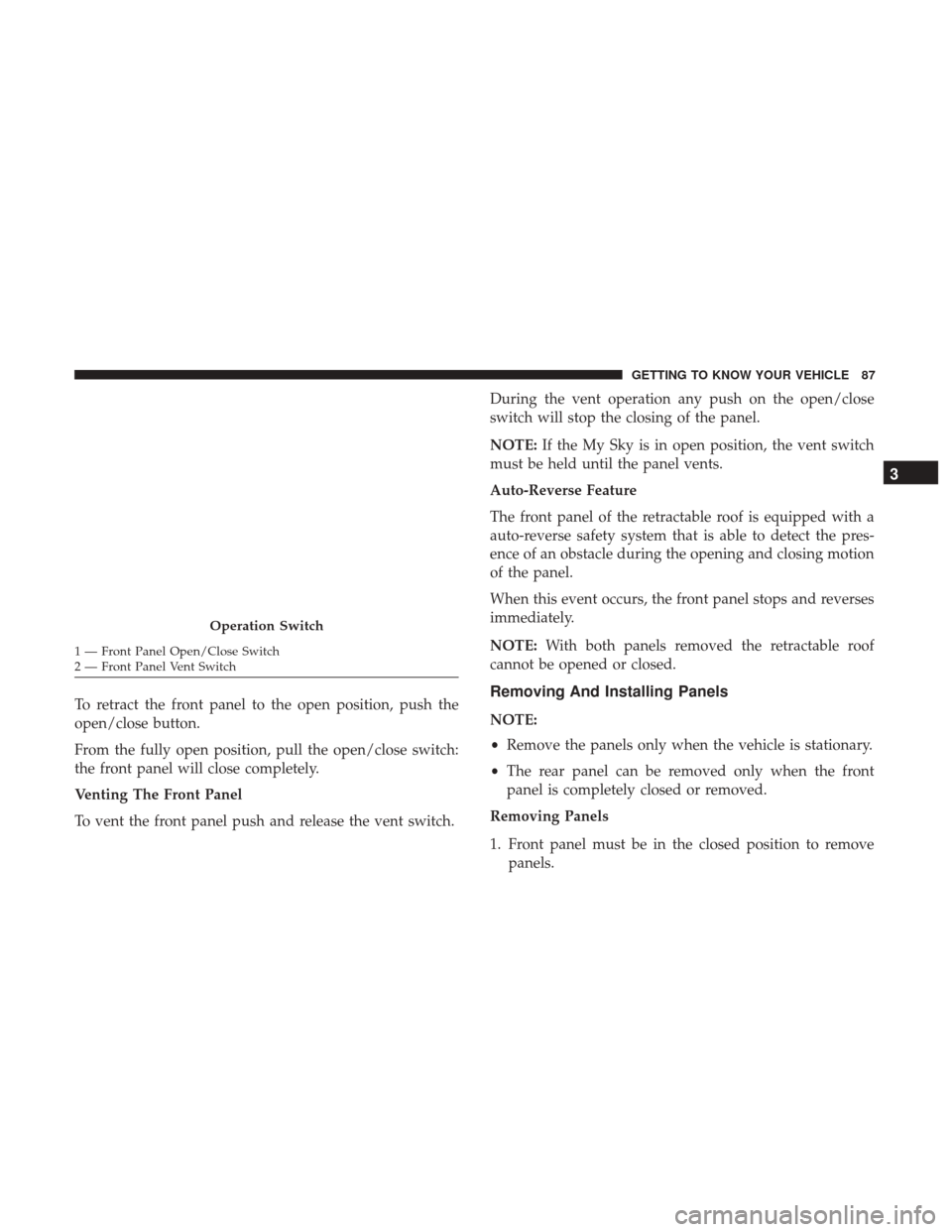JEEP RENEGADE 2017 1.G Manual Online To retract the front panel to the open position, push the
open/close button.
From the fully open position, pull the open/close switch:
the front panel will close completely.
Venting The Front Panel
To JEEP RENEGADE 2017 1.G Manual Online To retract the front panel to the open position, push the
open/close button.
From the fully open position, pull the open/close switch:
the front panel will close completely.
Venting The Front Panel
To