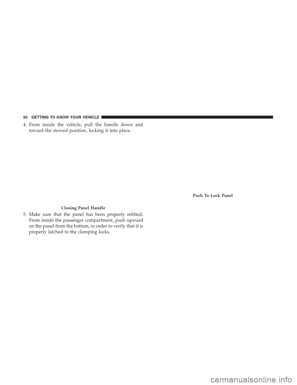 JEEP RENEGADE 2017 1.G Owners Manual 4. From inside the vehicle, pull the handle down andtoward the stowed position, locking it into place.
5. Make sure that the panel has been properly refitted. From inside the passenger compartment, pu