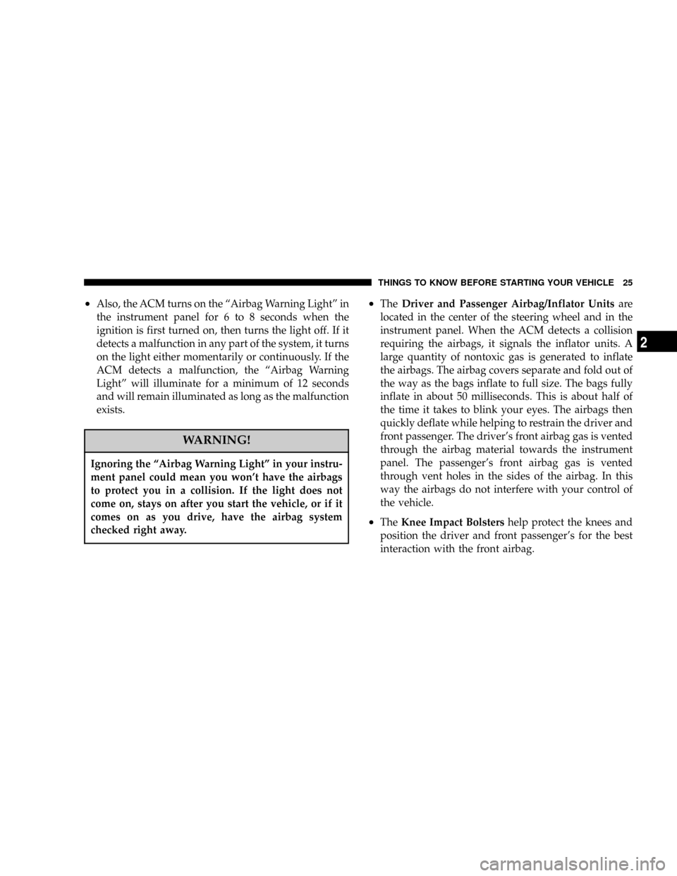 JEEP WRANGLER 2004 TJ / 2.G Owners Manual ²Also, the ACM turns on the ªAirbag Warning Lightº in
the instrument panel for 6 to 8 seconds when the
ignition is first turned on, then turns the light off. If it
detects a malfunction in any part JEEP WRANGLER 2004 TJ / 2.G Owners Manual ²Also, the ACM turns on the ªAirbag Warning Lightº in
the instrument panel for 6 to 8 seconds when the
ignition is first turned on, then turns the light off. If it
detects a malfunction in any part
