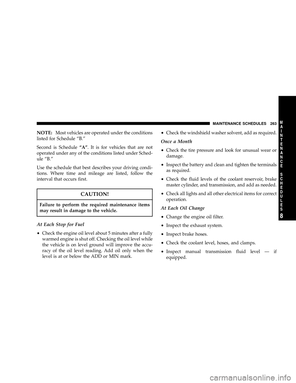 JEEP WRANGLER 2004 TJ / 2.G Owners Manual NOTE:Most vehicles are operated under the conditions
listed for Schedule ªB.º
Second is ScheduleªAº. It is for vehicles that are not
operated under any of the conditions listed under Sched-
ule ª