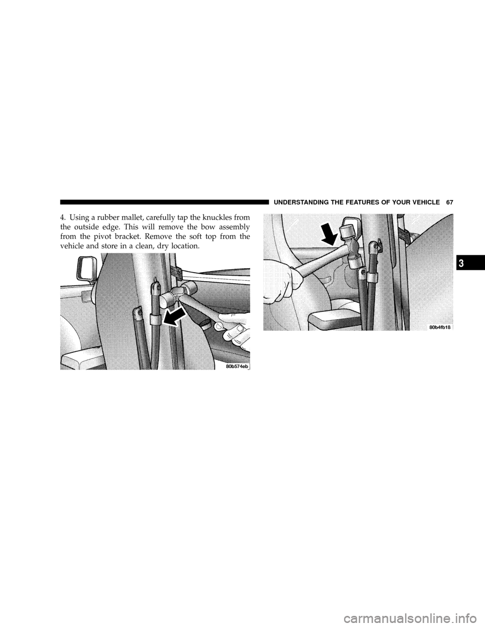 JEEP WRANGLER 2004 TJ / 2.G Repair Manual 4. Using a rubber mallet, carefully tap the knuckles from
the outside edge. This will remove the bow assembly
from the pivot bracket. Remove the soft top from the
vehicle and store in a clean, dry loc
