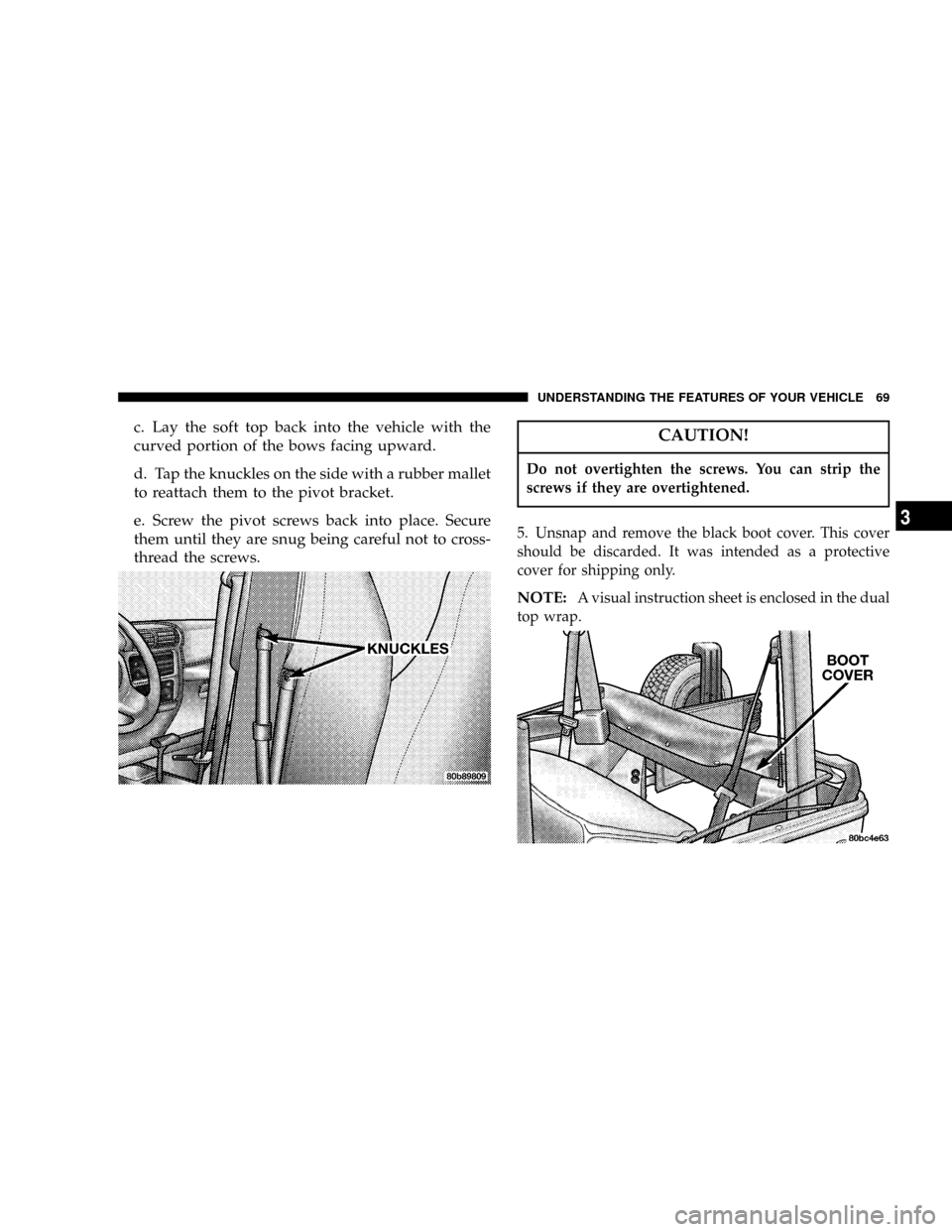 JEEP WRANGLER 2004 TJ / 2.G Repair Manual c. Lay the soft top back into the vehicle with the
curved portion of the bows facing upward.
d. Tap the knuckles on the side with a rubber mallet
to reattach them to the pivot bracket.
e. Screw the pi