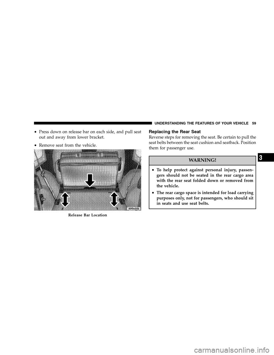 JEEP WRANGLER 2005 TJ / 2.G Workshop Manual •Press down on release bar on each side, and pull seat
out and away from lower bracket.
•Remove seat from the vehicle.
Replacing the Rear Seat
Reverse steps for removing the seat. Be certain to pu