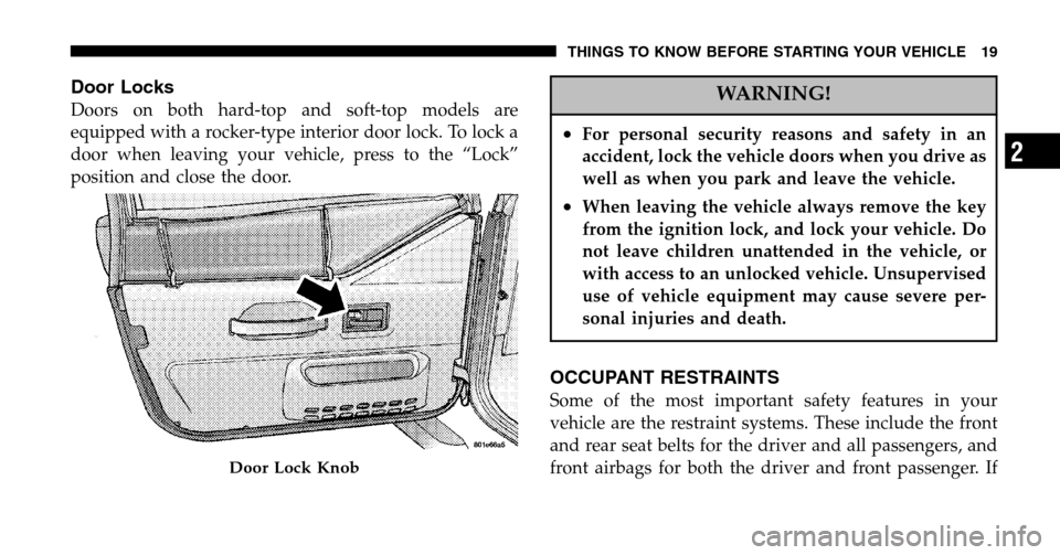 JEEP WRANGLER 2006 TJ / 2.G User Guide Door Locks
Doors on both hard-top and soft-top models are 
equipped with a rocker-type interior door lock. To lock a
door when leaving your vehicle, press to the “Lock”
position and close the door