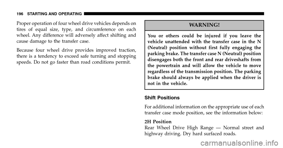 JEEP WRANGLER 2006 TJ / 2.G Owners Manual Proper operation of four wheel drive vehicles depends on 
tires of equal size, type, and circumference on each
wheel. Any difference will adversely affect shifting and
cause damage to the transfer cas