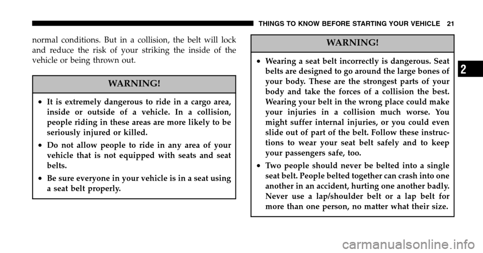JEEP WRANGLER 2006 TJ / 2.G Owners Manual normal conditions. But in a collision, the belt will lock
and reduce the risk of your striking the inside of the
vehicle or being thrown out.
WARNING!
•It is extremely dangerous to ride in a cargo JEEP WRANGLER 2006 TJ / 2.G Owners Manual normal conditions. But in a collision, the belt will lock
and reduce the risk of your striking the inside of the
vehicle or being thrown out.
WARNING!
•It is extremely dangerous to ride in a cargo