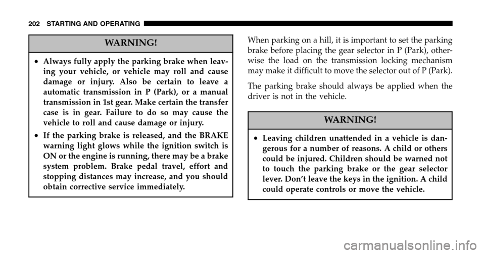 JEEP WRANGLER 2006 TJ / 2.G Owners Guide WARNING!
•Always fully apply the parking brake when leav- 
ing your vehicle, or vehicle may roll and cause
damage or injury. Also be certain to leave a
automatic transmission in P (Park), or a manua