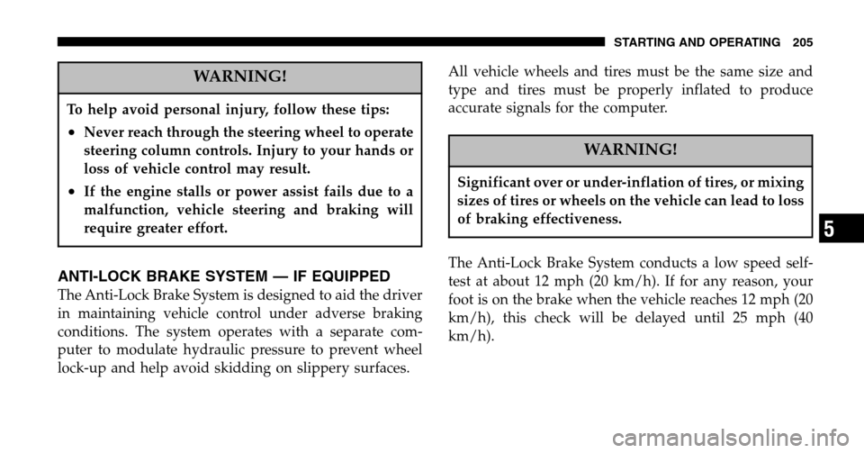JEEP WRANGLER 2006 TJ / 2.G Owners Manual WARNING!
To help avoid personal injury, follow these tips:
•Never reach through the steering wheel to operate 
steering column controls. Injury to your hands or
loss of vehicle control may result.
